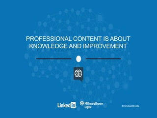 #mindsetdivide
PROFESSIONAL CONTENT IS ABOUT
KNOWLEDGE AND IMPROVEMENT
 