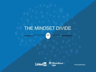 #mindsetdivide
THE MINDSET DIVIDE
SPOTLIGHT ON CONTENT
 