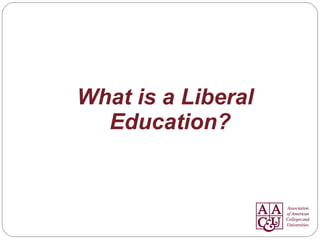 What is a Liberal
Education?
 