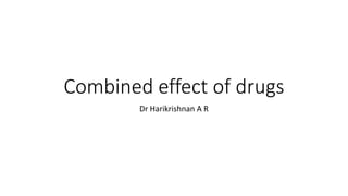 Combined effect of drugs
Dr Harikrishnan A R
 