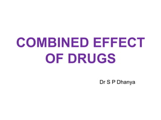 COMBINED EFFECT
OF DRUGS
Dr S P Dhanya
 