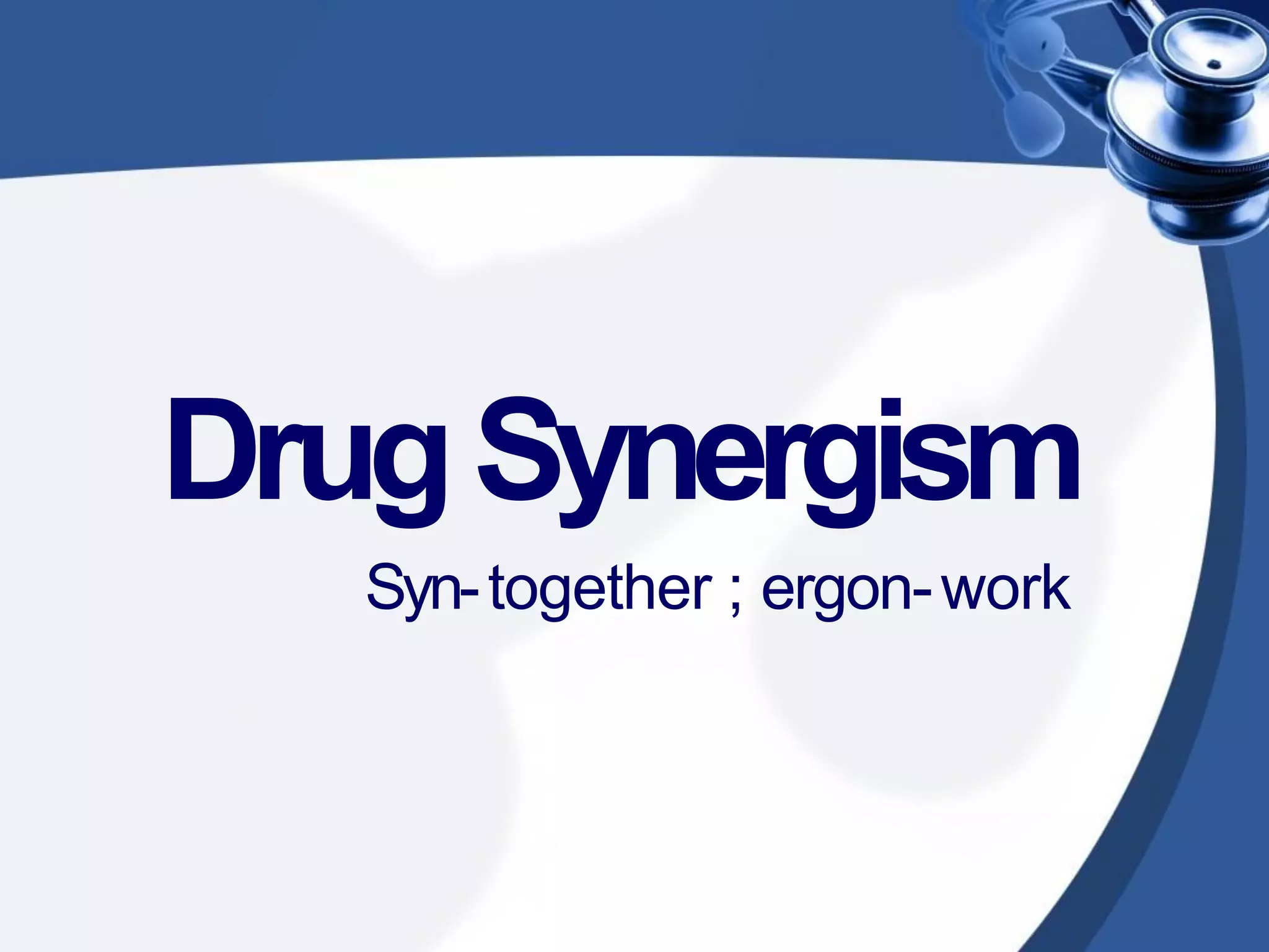 DrugSynergism
Syn-together ; ergon-work
 