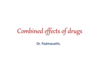 Combined effects of drugs
Dr. Padmavathi,
 