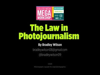 The Law in
Photojournalism
By Bradley Wilson
bradleywilson08@gmail.com
@bradleywilson09
©2020
All photographs copyright the original photographers.
 