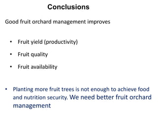 Conclusions
Good fruit orchard management improves
• Fruit yield (productivity)
• Fruit quality
• Fruit availability
• Pla...