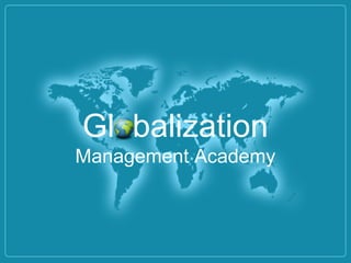 Globalization
Management Academy
 