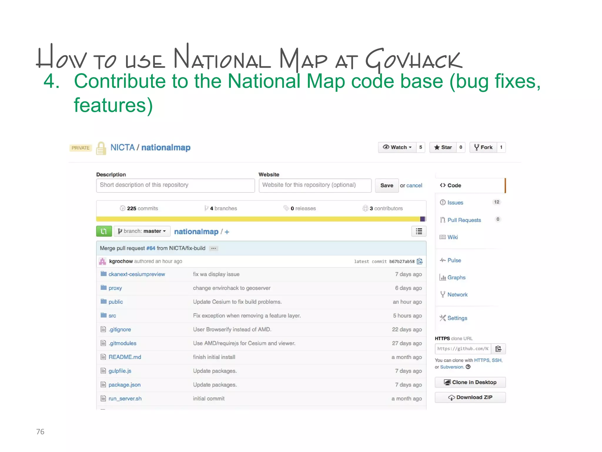 How to use National Map at Govhack
4. Contribute to the National Map code base (bug fixes,
features)
76
 