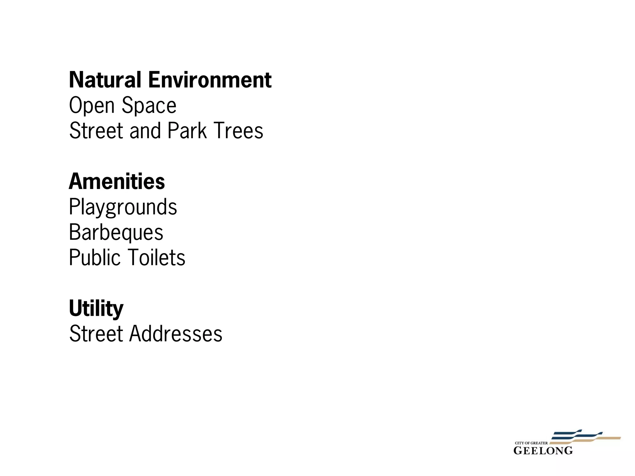 Natural Environment
Open Space
Street and Park Trees
Amenities
Playgrounds
Barbeques
Public Toilets
Utility
Street Addresses
 