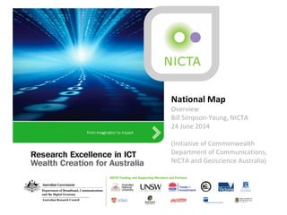 National Map
Overview
Bill Simpson-Young, NICTA
24 June 2014
(Initiative of Commonwealth
Department of Communications,
NICTA and Geoscience Australia)
 