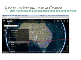How to use National Map at Govhack
1. Use NM to see and get available data sets and services
73
 