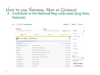 How to use National Map at Govhack
4. Contribute to the National Map code base (bug fixes,
features)
76
 