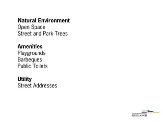 Natural Environment
Open Space
Street and Park Trees
Amenities
Playgrounds
Barbeques
Public Toilets
Utility
Street Addresses
 
