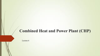 Combined Heat and Power Plant (CHP)
Lecture 6
 