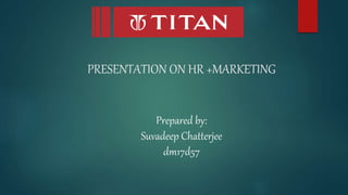 PRESENTATION ON HR +MARKETING
Prepared by:
Suvadeep Chatterjee
dm17d57
 