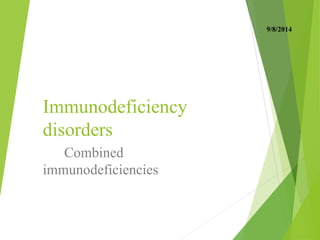 Immunodeficiency
disorders
Combined
immunodeficiencies
9/8/2014
 