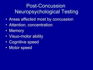 Post-Concussion  Neuropsychological Testing Areas affected most by concussion Attention, concentration Memory Visuo-motor ability Cognitive speed Motor speed 