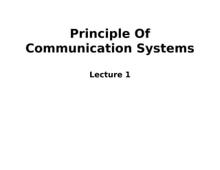 Principle Of
Communication Systems
Lecture 1
Instructor: Dr. Moazzam Islam
Tiwana,
Room 329 Academic Block 1,
moazzam.phd@gmail.com
 