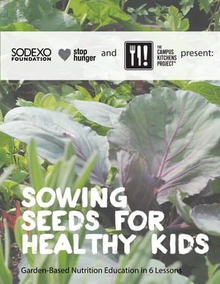 Sowing
Seeds for
healthy kids
Garden-Based Nutrition Education in 6 Lessons
and present:
 