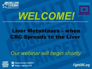 Liver Metastases - when
CRC Spreads to the Liver
Our webinar will begin shortly.
WELCOME!
 