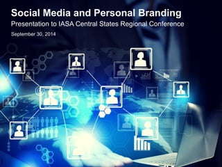 Social Media and Personal Branding 
Presentation to IASA Central States Regional Conference 
September 30, 2014 
 