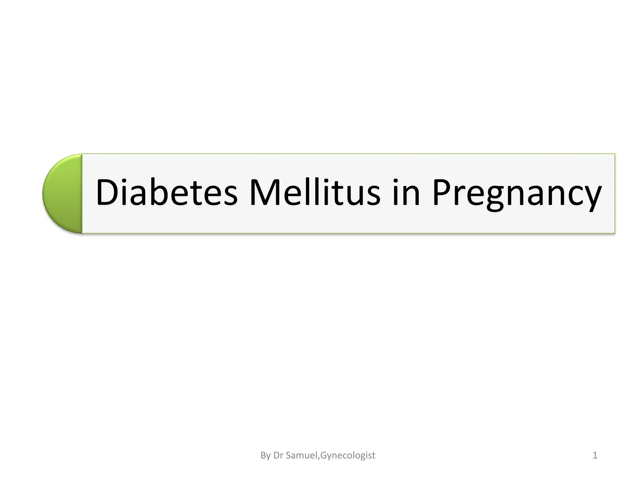 Diabetes Mellitus in Pregnancy
1
By Dr Samuel,Gynecologist
 
