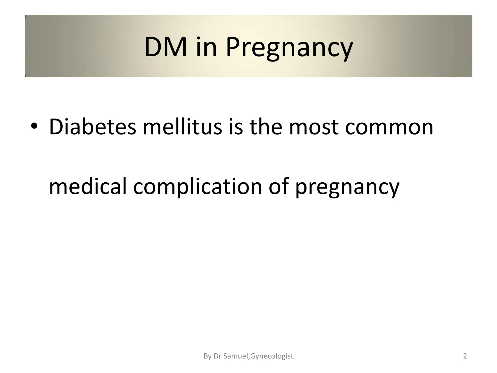 DM in Pregnancy
• Diabetes mellitus is the most common
medical complication of pregnancy
2
By Dr Samuel,Gynecologist
 