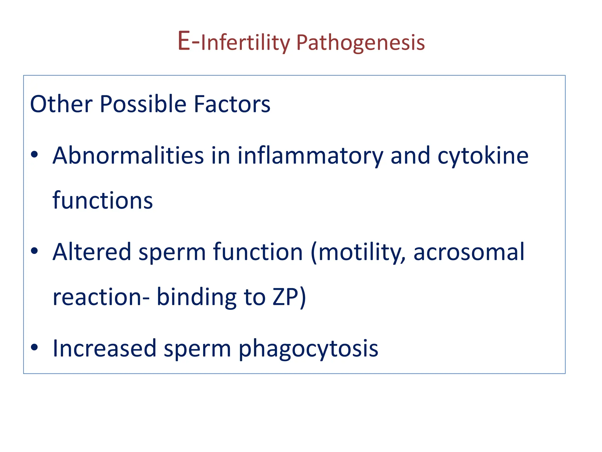 E-Infertility Pathogenesis
Other Possible Factors
• Abnormalities in inflammatory and cytokine
functions
• Altered sperm function (motility, acrosomal
reaction- binding to ZP)
• Increased sperm phagocytosis
 