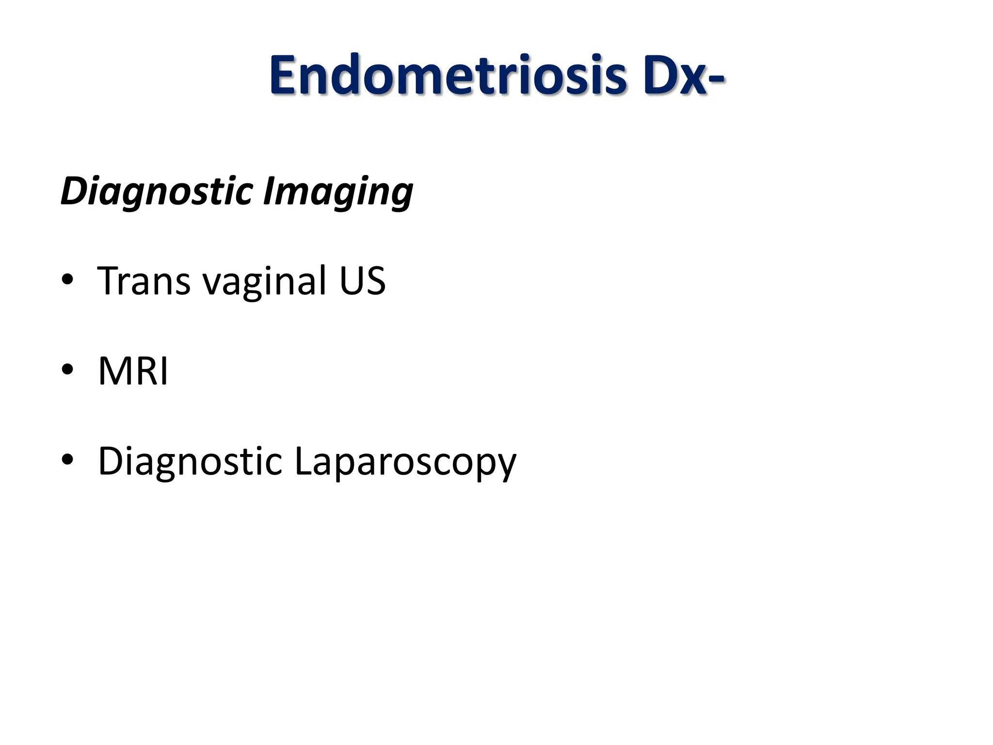 Endometriosis Dx-
Diagnostic Imaging
• Trans vaginal US
• MRI
• Diagnostic Laparoscopy
 