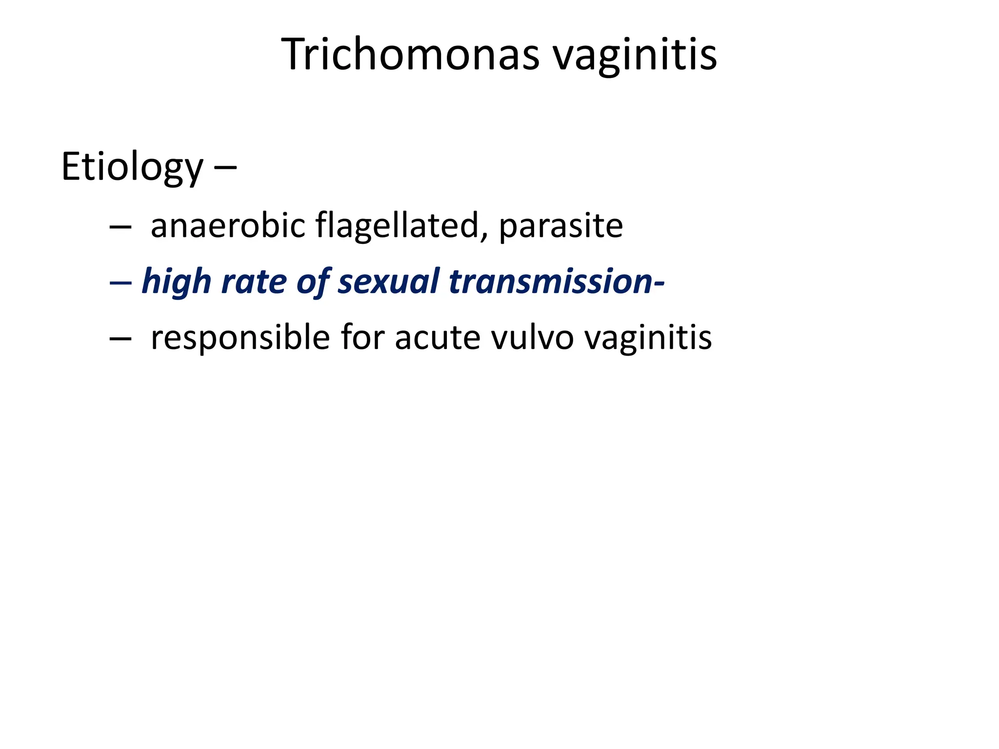 Trichomonas vaginitis
Etiology –
– anaerobic flagellated, parasite
– high rate of sexual transmission-
– responsible for acute vulvo vaginitis
 