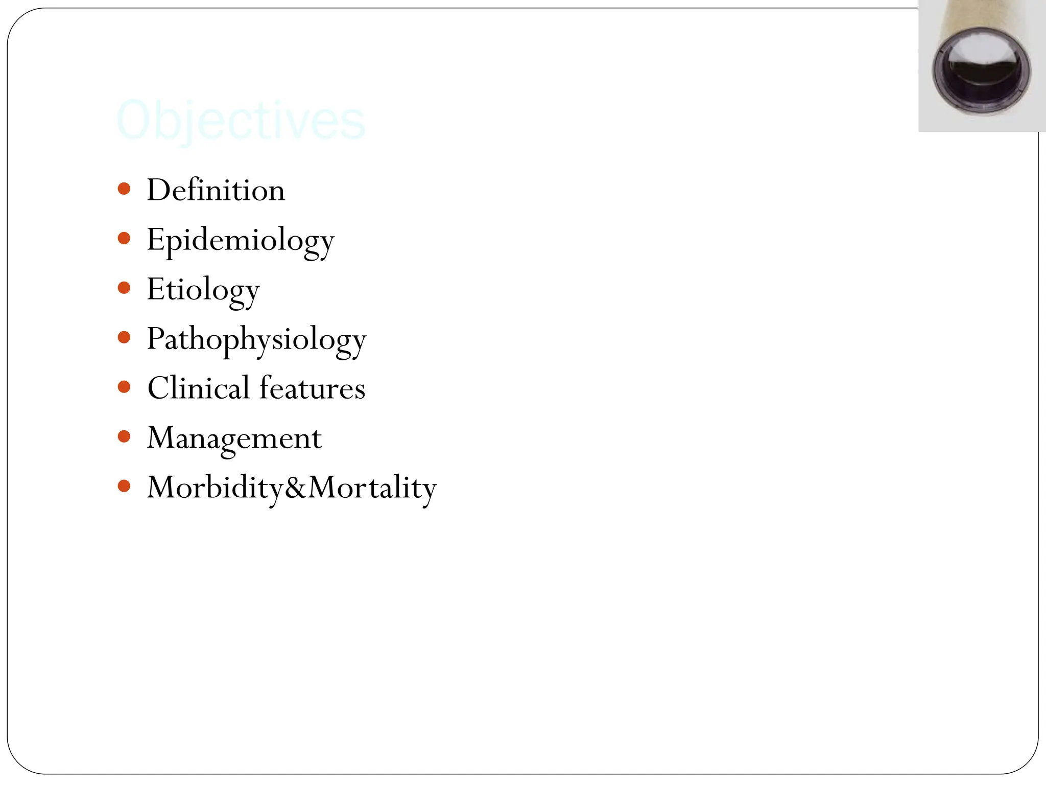 Objectives
 Definition
 Epidemiology
 Etiology
 Pathophysiology
 Clinical features
 Management
 Morbidity&Mortality
 