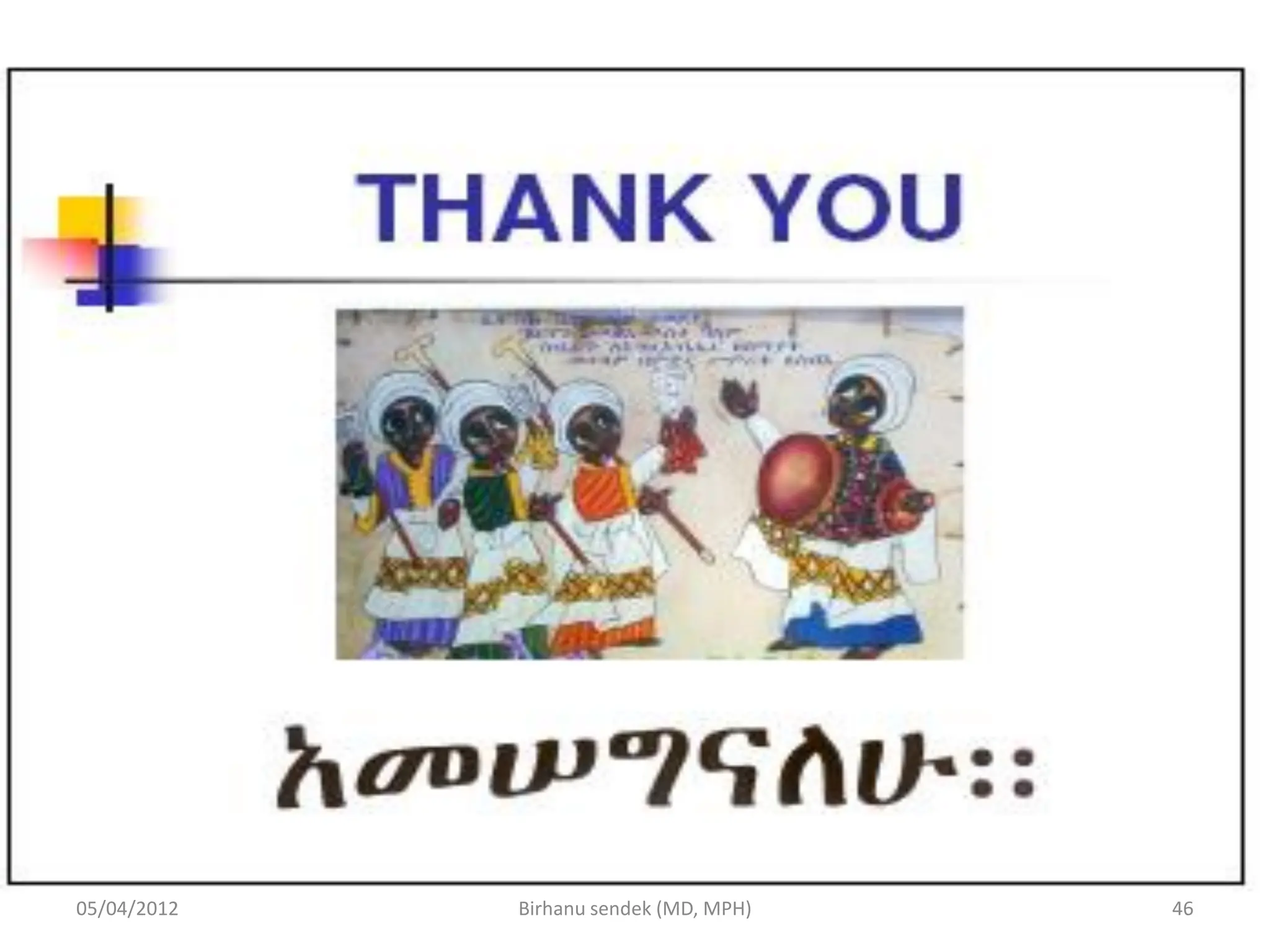 05/04/2012 46
Birhanu sendek (MD, MPH)
 