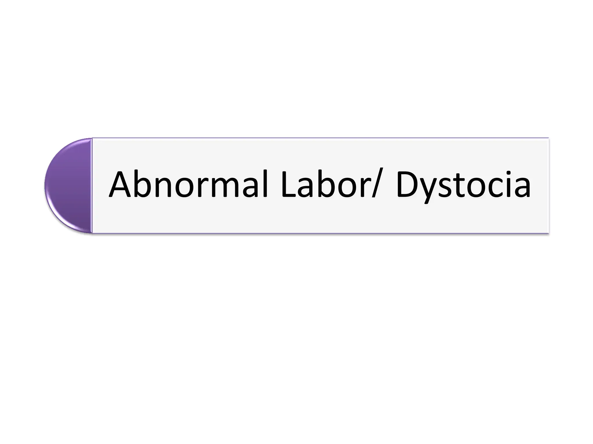 Abnormal Labor/ Dystocia
 