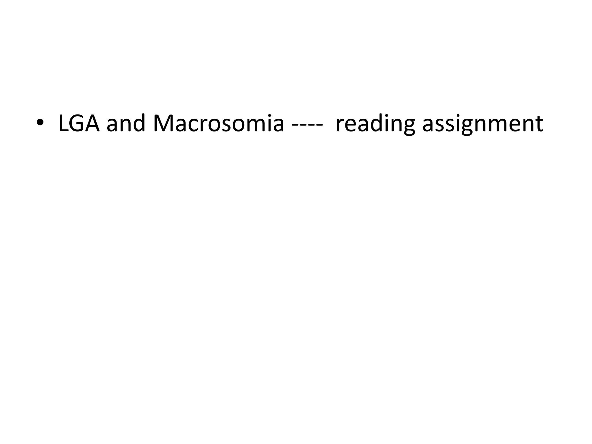• LGA and Macrosomia ---- reading assignment
 