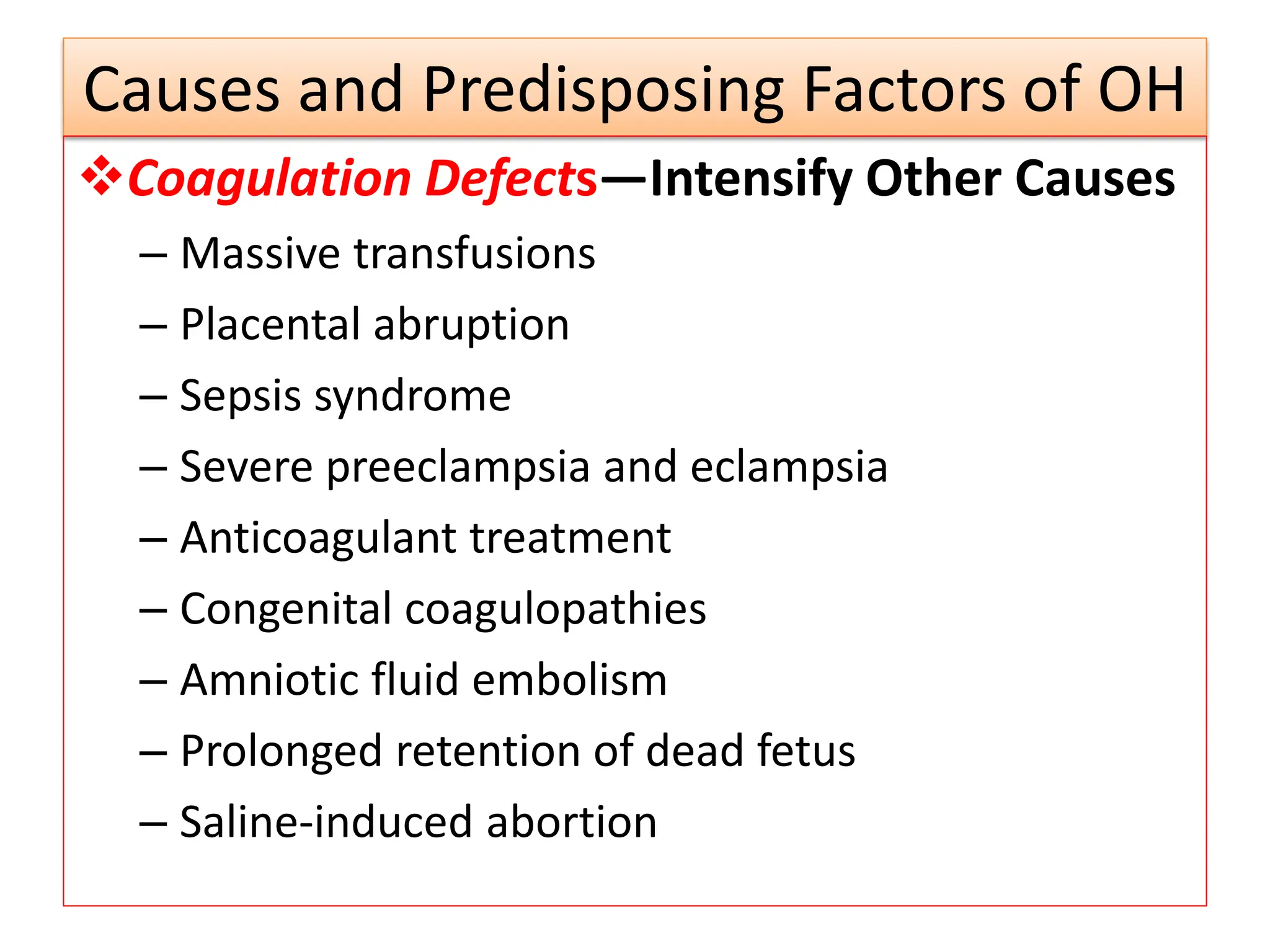 Causes and Predisposing Factors of OH
Coagulation Defects—Intensify Other Causes
– Massive transfusions
– Placental abruption
– Sepsis syndrome
– Severe preeclampsia and eclampsia
– Anticoagulant treatment
– Congenital coagulopathies
– Amniotic fluid embolism
– Prolonged retention of dead fetus
– Saline-induced abortion
 