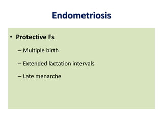 Endometriosis
• Protective Fs
– Multiple birth
– Extended lactation intervals
– Late menarche
 