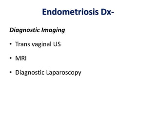 Endometriosis Dx-
Diagnostic Imaging
• Trans vaginal US
• MRI
• Diagnostic Laparoscopy
 