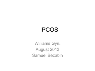 PCOS
Williams Gyn.
August 2013
Samuel Bezabih
 