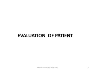 ሳሙኤል በዛብህ ህዳር 2006 ጎንደር 21
EVALUATION OF PATIENT
 