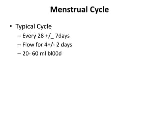 Menstrual Cycle
• Typical Cycle
– Every 28 +/_ 7days
– Flow for 4+/- 2 days
– 20- 60 ml bl00d
 
