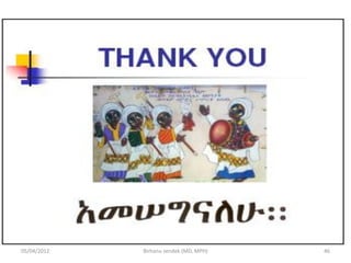 05/04/2012 46
Birhanu sendek (MD, MPH)
 