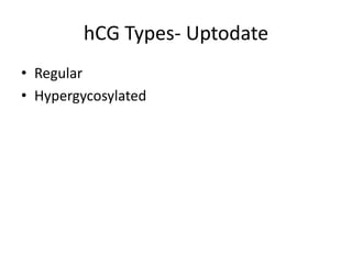 hCG Types- Uptodate
• Regular
• Hypergycosylated
 