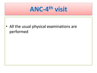 ANC-4th visit
• All the usual physical examinations are
performed
 