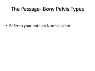 The Passage- Bony Pelvis Types
• Refer to your note on Normal Labor
 