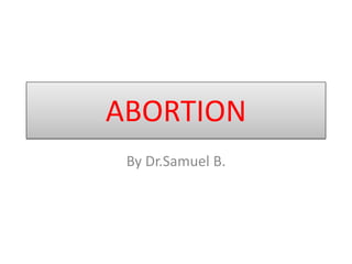 ABORTION
By Dr.Samuel B.
 