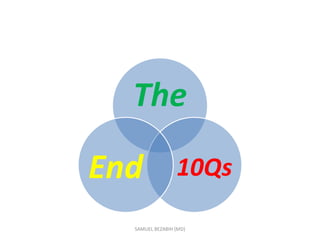 The
10Qs
End
SAMUEL BEZABIH (MD)
 