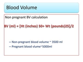Blood Volume
Non pregnant BV calculation
– Non-pregnant blood volume ~ 3500 ml
– Pregnant blood vlume~5000ml
 