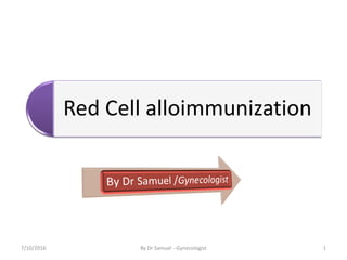 Red Cell alloimmunization
7/10/2016 By Dr Samuel --Gynecologist 1
 