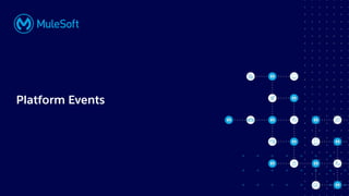 All contents © MuleSoft, LLC
Platform Events
 