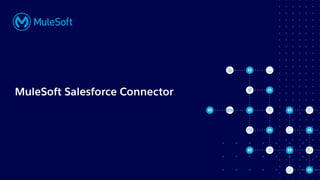 All contents © MuleSoft, LLC
MuleSoft Salesforce Connector
 
