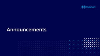 All contents © MuleSoft, LLC
Announcements
 